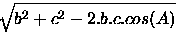 \begin{displaymath}
\sqrt{b^{2} + c^{2} - 2.b.c.cos(A)} \end{displaymath}