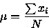 \begin{displaymath}
\mu = \frac{\sum x_{i}}{N} \end{displaymath}